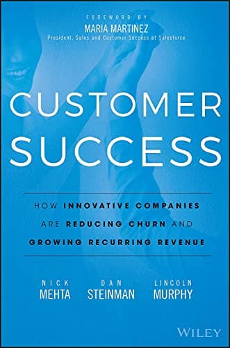 Customer Success by Nick Mehta, Dan Steinman and Lincoln Murphy